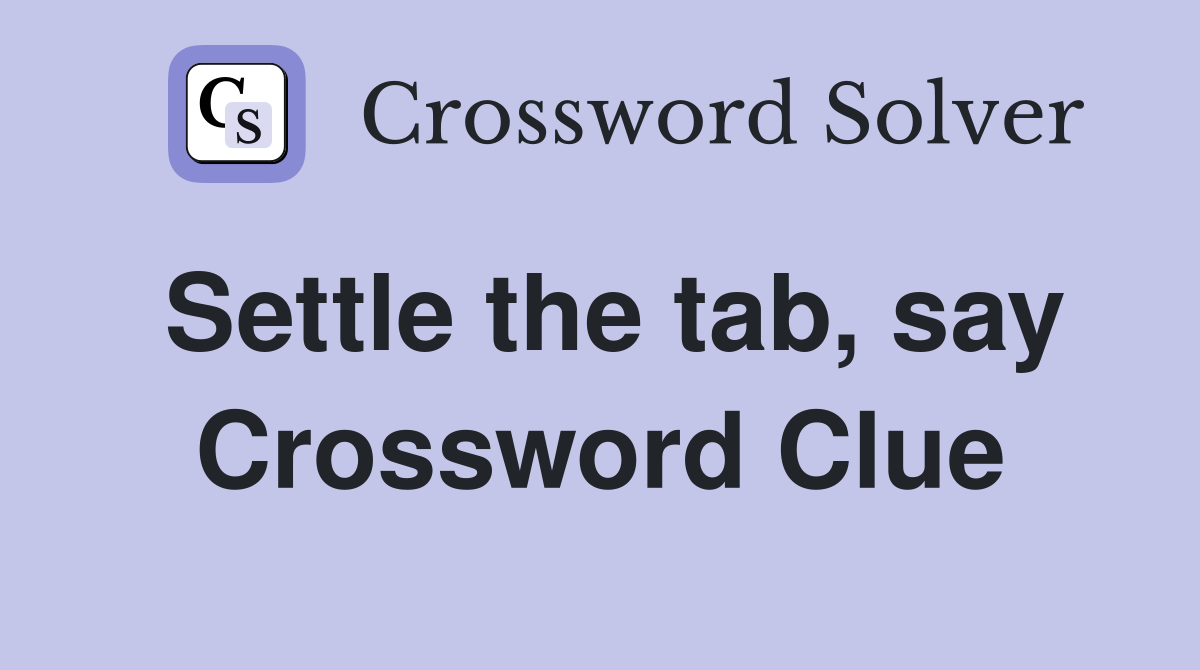 Settle the tab, say Crossword Clue Answers Crossword Solver